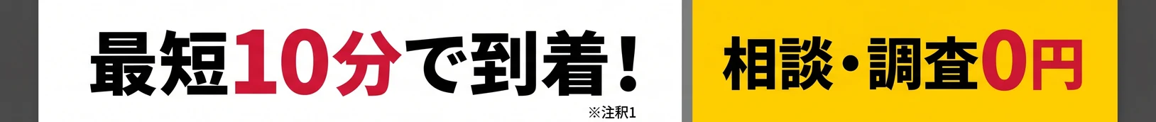 最短10分で到着!相談・調査0円